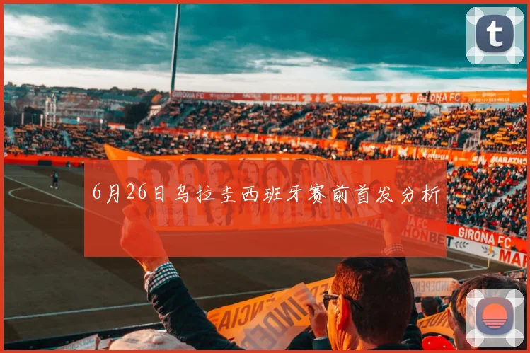 6月26日乌拉圭西班牙赛前首发分析