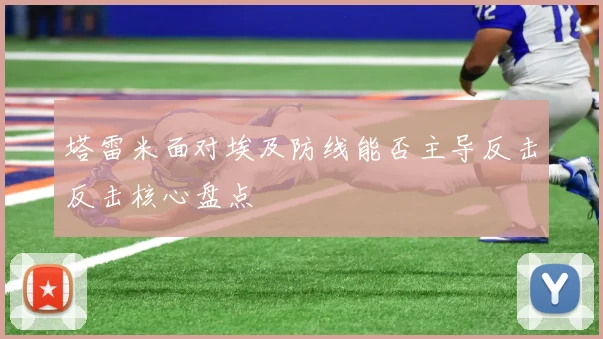 塔雷米面对埃及防线能否主导反击反击核心盘点